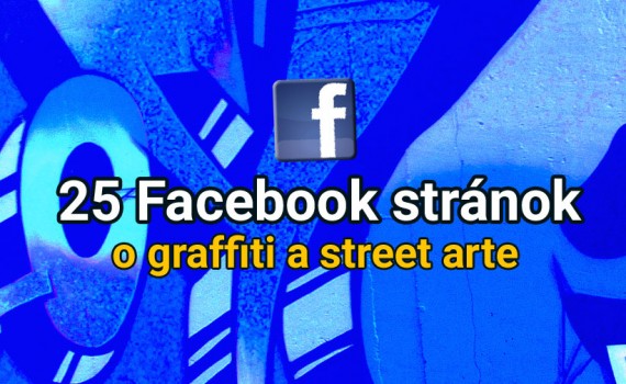 Zoznam 25 (+15) Facebook stránok o graffiti a street arte